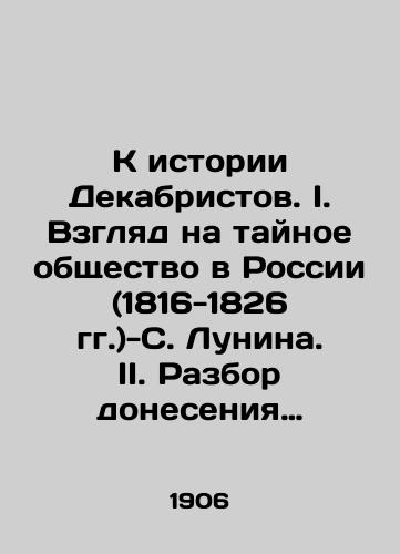 K istorii Dekabristov. I. Vzglyad na taynoe obshchestvo v Rossii (1816-1826 gg.)-S. Lunina. II. Razbor doneseniya sledstvennoy komissii v 1826 g.-Nikity Muraveva./Towards the history of the Decembrists. I. A look at the secret society in Russia (1816-1826) -S. Lunin. II. Review of the report of the investigative commission in 1826 -Nikita Muravyeva. In Russian - landofmagazines.com