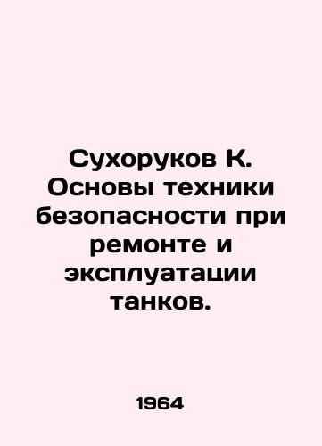 Sukhorukov K. Osnovy tekhniki bezopasnosti pri remonte i ekspluatatsii tankov./Sukhorukov K. Fundamentals of safety in tank repair and operation. In Russian - landofmagazines.com