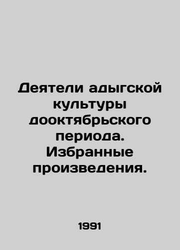 Deyateli adygskoy kultury dooktyabrskogo perioda. Izbrannye proizvedeniya./Activists of the Adyg culture of the pre-October period. Selected works. In Russian - landofmagazines.com