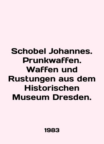 Schobel Johannes. Prunkwaffen. Waffen und Rustungen aus dem Historischen Museum Dresden./Schobel Johannes. Prunkwaffen. Waffen und Rustungen aus dem Historischen Museum Dresden. In German - landofmagazines.com