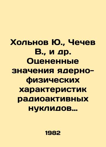 Kholnov Yu.,  Chechev V.,  i dr. Otsenennye znacheniya yaderno-fizicheskikh kharakteristik radioaktivnykh nuklidov primenyaemykh v narodnom khozyaystve. Spravochnik./Kholnov Yu.,  Chechev V.,  et al. Estimated values of nuclear-physical characteristics of radioactive nuclides used in the national economy In Russian - landofmagazines.com