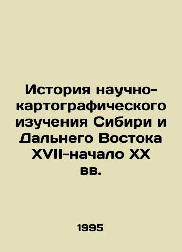 Istoriya nauchno-kartograficheskogo izucheniya Sibiri i Dalnego Vostoka XVII-nachalo XX vv./History of Scientific and Cartographic Study of Siberia and the Far East in the 17th-Early 20th Centuries In Russian - landofmagazines.com