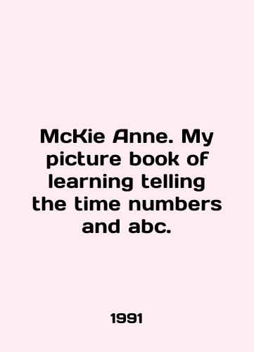 McKie Anne. My picture book of learning telling the time numbers and abc./McKie Anne. My picture book of learning telling the time numbers and abc. In English - landofmagazines.com