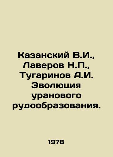 Kazanskiy V.I.,  Laverov N.,  Tugarinov A.I. Evolyutsiya uranovogo rudoobrazovaniya./Kazansky V.I.,  Laverov N.,  Tugarinov A.I. Evolution of uranium ore formation. In Russian - landofmagazines.com