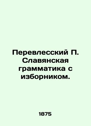Perevlesskiy Slavyanskaya grammatika s izbornikom./Perelessky Slavonic Grammar with Elder. In Russian - landofmagazines.com
