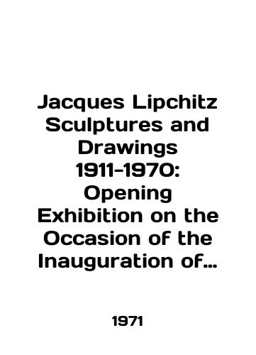 Jacques Lipchitz Sculptures and Drawings 1911-1970: Opening Exhibition on the Occasion of the Inauguration of the New Tel Aviv Museum Sderot Shaul Hamelech, April 19th, 1971/Jacques Lipchitz Sculptures and Drawings 1911-1970: Opening Exhibition on the Occasion of the New Tel Aviv Museum Sderot Shaul Hamelech, April 19th, 1971 In English - landofmagazines.com