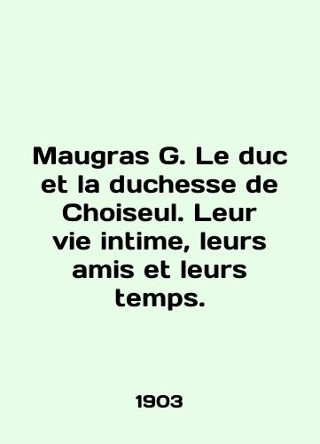 Maugras G. Le duc et la duchesse de Choiseul. Leur vie intime, leurs amis et leurs temps./Maugras G. Le duc et la duchesse de Choiseul. Leur vie intime, leurs amis et leurs temps. In English - landofmagazines.com
