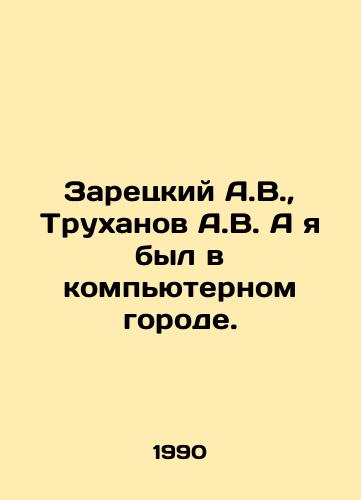 Zaretskiy A.V.,  Trukhanov A.V. A ya byl v kompyuternom gorode./A.V. Zaretsky, A.V. Trukhanov I was in the computer city. In Russian - landofmagazines.com