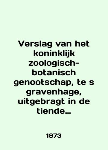 Verslag van het koninklijk zoologisch-botanisch genootschap, te s gravenhage, uitgebragt in de tiende algemeene jaarlijksche vergadering van aandeelhouders, gehouden te s gravenhage, den 29 april 1873, door het Bestuur./Verslag van het koninklijk zoologisch-botanisch genootschap, te s gravenhage, uitgebragt in de tiende algemeene jaarlijksche vergadering van aandeelhouders, gehouden te s gravenhage, den 29 april 1873, door het Bestuur. In English - landofmagazines.com