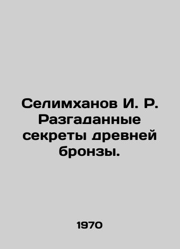 Selimkhanov I. R. Razgadannye sekrety drevney bronzy./I. R. Selimkhanov solved the secrets of ancient bronze. In Russian - landofmagazines.com