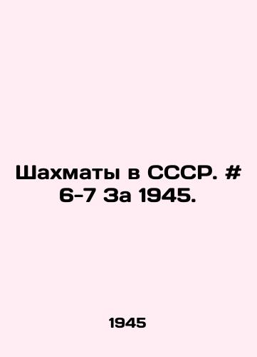 Shakhmaty v SSSR. # 6-7 Za 1945./Chess in the USSR. # 6-7 For 1945. In Russian - landofmagazines.com