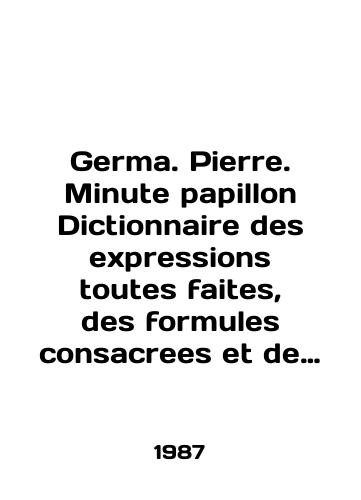 Germa. Pierre. Minute papillon Dictionnaire des expressions toutes faites, des formules consacrees et de leurs createurs/Germa. Pierre. Minute papillon Dictionnaire des expressions toutes faites, des formules consacrees et de leurs createurs In English - landofmagazines.com