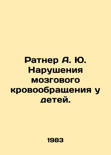 Ratner A. Yu. Narusheniya mozgovogo krovoobrashcheniya u detey./Ratner A. Y. Brain Circulation Disorders in Children. In Russian - landofmagazines.com