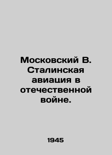 Moskovskiy V. Stalinskaya aviatsiya v otechestvennoy voyne./Stalins Moscow Aviation in the Patriotic War. In Russian - landofmagazines.com
