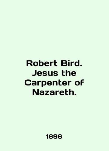 Robert Bird. Jesus the Carpenter of Nazareth./Robert Bird. Jesus the Carpenter of Nazareth. In English - landofmagazines.com