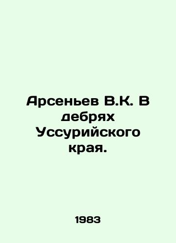 Arsenev V.K. V debryakh Ussuriyskogo kraya./Arsenyev V.K. In the wilds of the Ussurian Krai. In Russian - landofmagazines.com