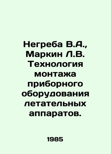 Negreba V.A.,  Markin L.V. Tekhnologiya montazha pribornogo oborudovaniya letatelnykh apparatov./Negreba V.A.,  Markin L.V. Technology of installation of aircraft instrument equipment. In Russian - landofmagazines.com