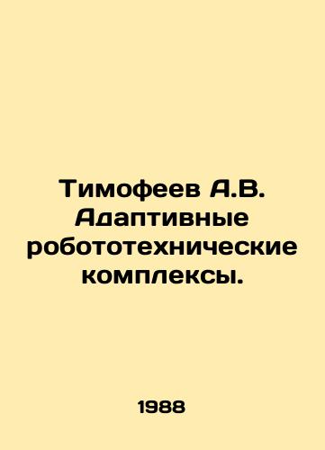 Timofeev A.V. Adaptivnye robototekhnicheskie kompleksy./Timofeev A.V. Adaptive robotic complexes. In Russian - landofmagazines.com
