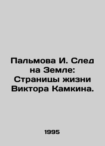 Palmova I. Sled na Zemle: Stranitsy zhizni Viktora Kamkina./Palmova I. Trace on Earth: Pages of Victor Kamkins Life. In Russian - landofmagazines.com