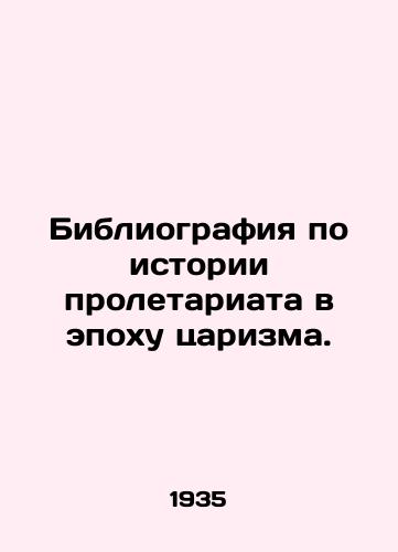 Bibliografiya po istorii proletariata v epokhu tsarizma./Bibliography on the History of the Proletariat in the Age of Tsarism. In Russian - landofmagazines.com