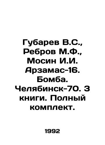 Gubarev V.S.,  Rebrov M.F.,  Mosin I.I. Arzamas-16. Bomba. Chelyabinsk-70. 3 knigi. Polnyy komplekt./Gubarev V.S.,  Rebrov M.F.,  Mosin I.I. Arzamas-16. Bomb. Chelyabinsk-70. 3 books. Complete set. In Russian - landofmagazines.com