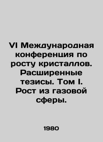 VI Mezhdunarodnaya konferentsiya po rostu kristallov. Rasshirennye tezisy. Tom I. Rost iz gazovoy sfery./VI International Conference on Crystal Growth. Expanded Theses. Volume I. Growth from the Gas Sphere. In Russian - landofmagazines.com