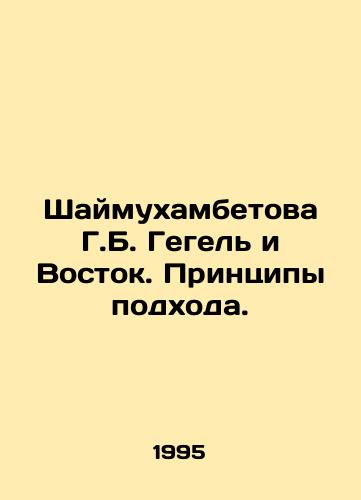Shaymukhambetova G.B. Gegel i Vostok. Printsipy podkhoda./Shaimukhambetova G.B. Hegel and the East. Principles of Approach. In Russian - landofmagazines.com