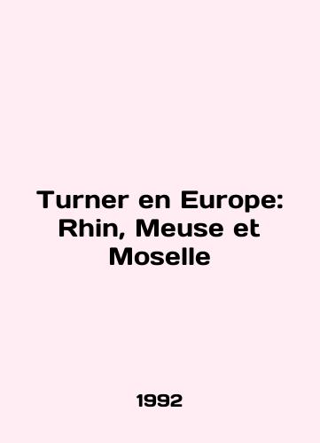 Turner en Europe: Rhin, Meuse et Moselle/Turner en Europe: Rhin, Meuse et Moselle In English - landofmagazines.com