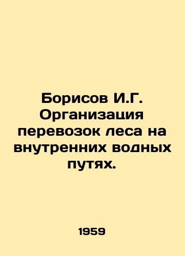 Borisov I.G. Organizatsiya perevozok lesa na vnutrennikh vodnykh putyakh./Borisov I. G. Organization of forest transport on inland waterways. In Russian - landofmagazines.com