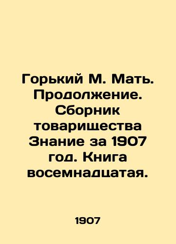 Gorkiy M. Mat. Prodolzhenie. Sbornik tovarishchestva Znanie za 1907 god. Kniga vosemnadtsataya./Gorky M. Mother. Continued. Collection of the Partnership Knowledge for 1907. Book 18. In Russian - landofmagazines.com