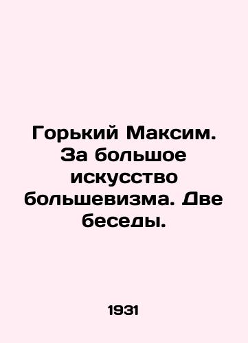 Gorkiy Maksim. Za bolshoe iskusstvo bolshevizma. Dve besedy./Gorky Maxim. For the great art of Bolshevism. Two talks. In Russian - landofmagazines.com