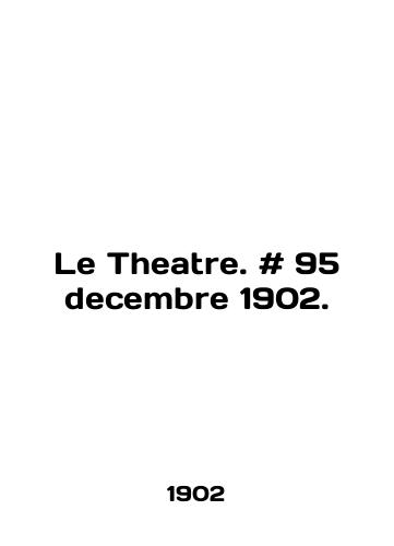 Le Theatre. # 95 decembre 1902./Le Theatre. # 95 decembre 1902. In English - landofmagazines.com