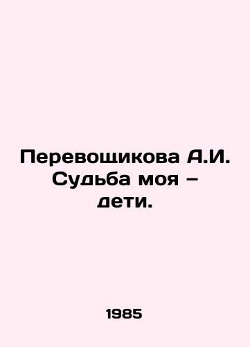 Perevoshchikova A.I. Sudba moya — deti./ My fate is my children. In Russian - landofmagazines.com