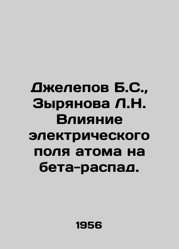 Dzhelepov B.S.,  Zyryanova L.N. Vliyanie elektricheskogo polya atoma na beta-raspad./B.S. Dzhelepov, L.N. Zyryanova Influence of the electric field of the atom on beta-decay. In Russian - landofmagazines.com