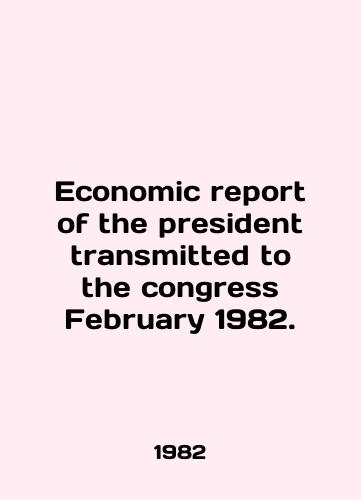 Economic report of the president transmitted to the congress February 1982./Economic report of the president transmitted to the Congress February 1982. In English - landofmagazines.com
