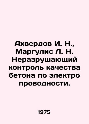 Akhverdov I. N.,  Margulis L. N. Nerazrushayushchiy kontrol kachestva betona po elektroprovodnosti./Akhverdov I. N.,  Margulis L. N. Non-destructive testing of concrete quality by electrical conductivity. In Russian - landofmagazines.com