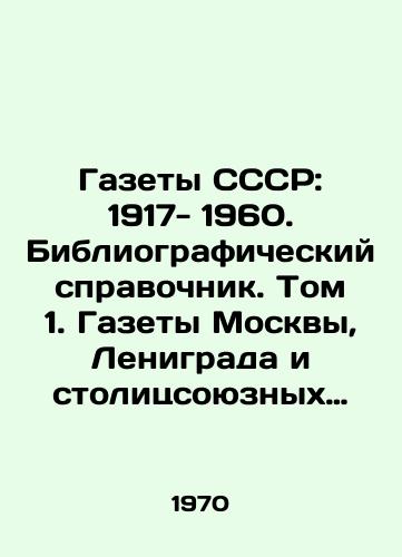 Gazety SSSR: 1917- 1960. Bibliograficheskiy spravochnik. Tom 1. Gazety Moskvy, Lenigrada i stolitssoyuznykh respublik./Newspapers of the USSR: 1917-1960. Bibliographic reference book. Volume 1. Newspapers of Moscow, Leningrad and the capital republics. In Russian - landofmagazines.com