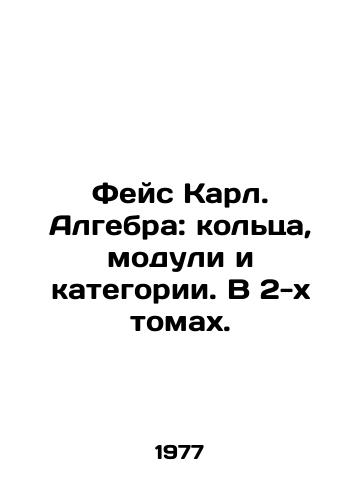 Feys Karl. Algebra: koltsa, moduli i kategorii. V 2-kh tomakh./Face Karl. Algebra: rings, modules, and categories. In 2 volumes. In Russian - landofmagazines.com