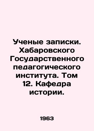 Uchenye zapiski. Khabarovskogo Gosudarstvennogo pedagogicheskogo instituta. Tom 12. Kafedra istorii./Academic notes. Khabarovsk State Pedagogical Institute. Volume 12. Department of History. In Russian - landofmagazines.com