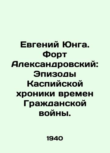 Evgeniy Yunga. Fort Aleksandrovskiy: Epizody Kaspiyskoy khroniki vremen Grazhdanskoy voyny./Evgeny Yunga. Fort Aleksandrovsky: Episodes of the Caspian Chronicle from the Civil War. In Russian - landofmagazines.com
