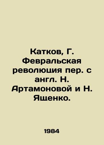 Katkov, G. Fevralskaya revolyutsiya per. s angl. N. Artamonovoy i N. Yashchenko. /Katkov, G. February Revolution, translated from English by N. Artamonova and N. Yashchenko. - landofmagazines.com