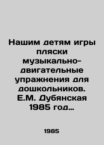 Nashim detyam igry plyaski muzykalno-dvigatelnye uprazhneniya dlya doshkolnikov. E.M. Dubyanskaya 1985 god Dvizhenie, organicheski svyazannoe s muzykoy, sodeystvuet vospitaniyu emotsionalnoy otzyvchivosti rebenka na muzyku, razvivaet muzykalnyy slukh, pamyat, ritm i sovershenstvuet osnovnye dvizheniya./Our children play dance music and movement exercises for preschoolers. E.M. Dubyanskaya 1985 A movement organically linked to music helps to nurture a childs emotional responsiveness to music, develops musical hearing, memory, rhythm, and improves basic movements. - landofmagazines.com