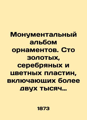 Monumentalnyy albom ornamentov. Sto zolotykh, serebryanykh i tsvetnykh plastin, vklyuchayushchikh bolee dvukh tysyach obraztsov razlichnykh stiley drevnego, vostochnogo i srednevekovogo iskusstva, v tom chisle epokhi vozrozhdeniya, semnadtsatogo i vosemnadtsatogo vekov./A monumental album of ornaments. One hundred gold, silver, and color plates containing more than two thousand samples of various styles of ancient, eastern, and medieval art, including the Renaissance, seventeenth, and eighteenth centuries. - landofmagazines.com