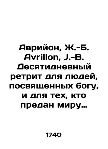 Avriyon, Zh.-B. Avrillon, J.-B. Desyatidnevnyy retrit dlya lyudey, posvyashchennykh bogu, i dlya tekh, kto predan miru Retraite de dikh jours pour les personnes consacrees a dieu, et pour celles qui sont engagees dans le monde. /Avrion, J.-B. Avrillon, J.-B. Ten-day retreat for people dedicated to God and for those devoted to peace Retraite de dix jours pour les personnes consacrees a dieu, et pour celles qui sont engagementes dans le monde. - landofmagazines.com