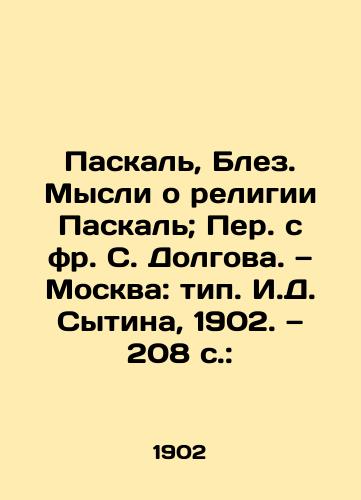 Paskal, Blez. Mysli o religii Paskal; Per. s fr. S. Dolgova. — Moskva: tip. I.D. Sytina, 1902. — 208 s.: /Pascal, Blaise. Thoughts on the religion of Pascal; Translated from the French by S. Dolgov. Moscow: type. I.D. Sytina, 1902. 208 p.: - landofmagazines.com