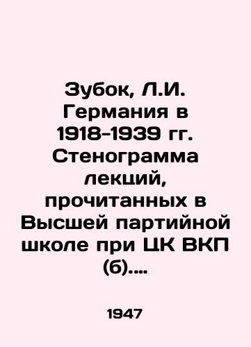 Zubok, L.I. Germaniya v 1918-1939 gg. Stenogramma lektsiy, prochitannykh v Vysshey partiynoy shkole pri TsK VKP (b). Berlin: Upravlenie propagandy sov. voen. admin. v Germanii, 19/Tooth, L.I. Germany in 1918-1939. Verbatim transcript of lectures given at the Higher Party School of the Central Committee of the Communist Party (b). Berlin: Propaganda Department of the Soviet Military Administration in Germany, 19 - landofmagazines.com