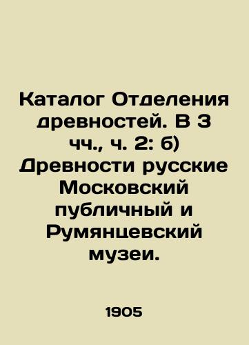 Katalog Otdeleniya drevnostey. V 3 chch.,  ch. 2: b) Drevnosti russkie Moskovskiy publichnyy i Rumyantsevskiy muzei. /Directory of the Antiquities Department. At 3 oclock, Part 2: b) Antiquities Russian Moscow Public and Rumyantsev Museums. - landofmagazines.com