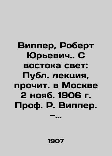 Vipper, Robert Yurevich. S vostoka svet: Publ. lektsiya, prochit. v Moskve 2 noyab. 1906 g. Prof. R. Vipper. — Moskva: Tipo-lit. t-va I.N. Kushnerev i K, 1907. — 29 s.: /Wipper, Robert Yuryevich. From the East Light: Publical Lecture, Read. in Moscow, November 2, 1906. Prof. R. Wipper. Moscow: Typo-liter vol. I. N. Kouchnerev and Co., 1907. 29 p.: - landofmagazines.com
