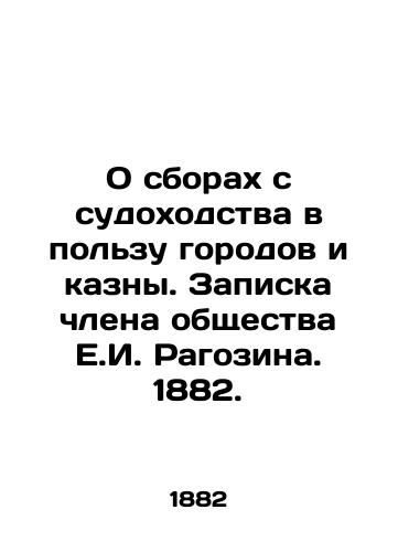 O sborakh s sudokhodstva v polzu gorodov i kazny. Zapiska chlena obshchestva E.I. Ragozina. 1882./On Shipping Fees for Cities and the Treasury. Note by a member of the society, E.I. Ragozin. 1882. - landofmagazines.com