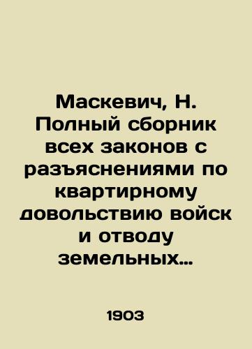 Maskevich, N. Polnyy sbornik vsekh zakonov s razyasneniyami po kvartirnomu dovolstviyu voysk i otvodu zemelnykh uchastkov vo vsekh mestnostyakh Imperii, Tsarstva Polskogo (Privislenskikh guberniy), Kavkaza, Turkestana, Zakaspiyskoy oblasti i Finlyandii. /Maskiewicz, N. A complete compilation of all laws explaining the housing allowance of troops and the allocation of land parcels in all areas of the Empire, the Kingdom of Poland, the Caucasus, Turkestan, the Transcaspian region and Finland. - landofmagazines.com
